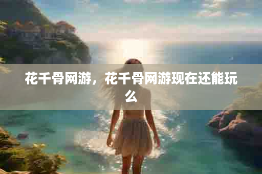 花千骨网游，花千骨网游现在还能玩么
