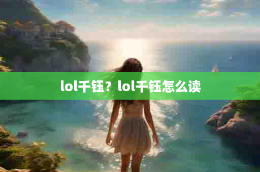 lol千钰？lol千钰怎么读