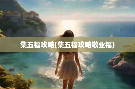集五福攻略(集五福攻略敬业福)