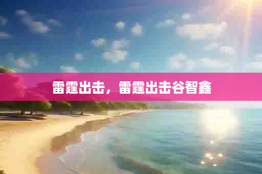 雷霆出击，雷霆出击谷智鑫