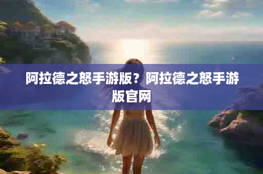 阿拉德之怒手游版？阿拉德之怒手游版官网