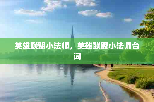 英雄联盟小法师，英雄联盟小法师台词